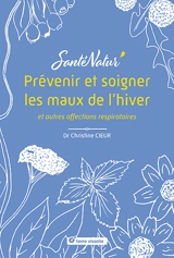 Prévenir et soigner les maux de l'hiver : et autres affections respiratoires - Christine Cieur-Tranquard