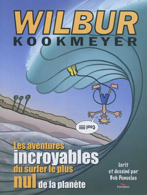 Wilbur Kookmeyer : les aventures incroyables du surfer le plus nul de la planète - Bob Penuelas