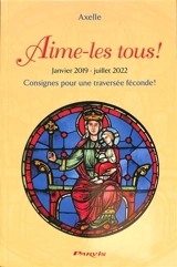 Journal spirituel d'Axelle. Aime-les tous ! : janvier 2019-juillet 2022 : consignes pour une traversée féconde ! - Axelle