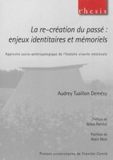 La re-création du passé : enjeux identitaires et mémoriels : approche socio-anthropologique de l'histoire vivante médiévale - Audrey Tuaillon Demésy