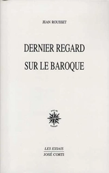 Dernier regard sur le baroque. Le geste et la voix dans le roman - Jean Rousset