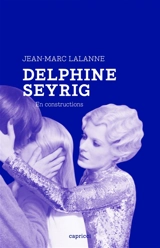 Delphine Seyrig : en constructions - Jean-Marc Lalanne