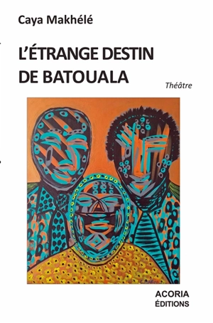 L'étrange destin de Batouala - Caya Makhélé