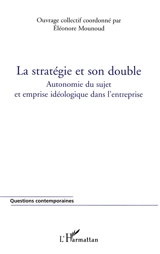 La stratégie et son double : autonomie du sujet et emprise idéologique dans l'entreprise - Drisse (France)