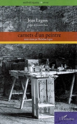 Carnets d'un peintre : peinture de bruit-peinture de silence : carnets I à XIX (1961-1965) - Jean Legros