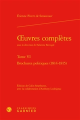 Oeuvres complètes. Vol. VI. Brochures politiques (1814-1815) - Etienne de Senancour