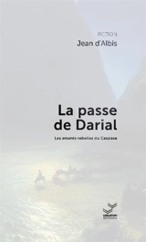 La passe de Darial : les amants rebelles du Caucase - Jean d' Albis