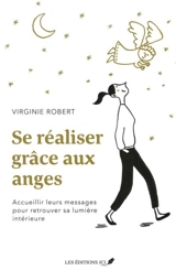 Se réaliser grâce aux anges : accueillir leurs messages pour retrouver sa lumière intérieure - Virginie Robert