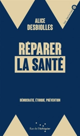 Réparer la santé : démocratie, éthique, prévention - Alice Desbiolles