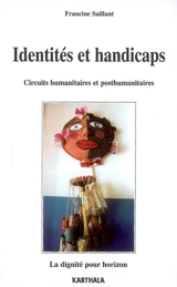 Identités et handicaps : circuits humanitaires et posthumanitaires : la dignité pour horizon - Francine Saillant