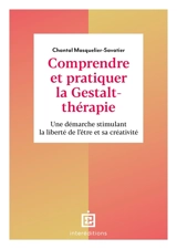 Comprendre et pratiquer la gestalt-thérapie : une démarche stimulant la liberté de l'être et sa créativité - Chantal Masquelier-Savatier