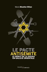 Le pacte antisémite : le début de la Shoah en Galicie orientale : juin-juillet 1941 - Marie Moutier