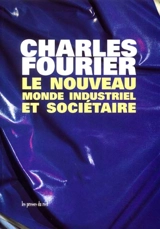 Le nouveau monde industriel et sociétaire ou Invention du procédé d'industrie attrayante et naturelle distribuée en séries passionnées - Charles Fourier