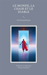 Le Monde La Chair et le Diable : Enquête sur l'avenir de trois ennemis de l'âme rationnelle - John Desmond Bernal