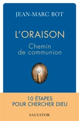 L'oraison, chemin de communion : 10 étapes pour chercher Dieu - Jean-Marc Bot