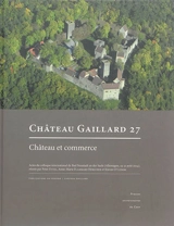 Château-Gaillard : études de castellologie médiévale. Vol. 27. Château et commerce : actes du colloque international de Bad Neustadt an der Saale (Allemagne, 23-31 août 2014) - Colloque international du Château-Gaillard (27 ; 2014 ; Bad Neustadt an der Saale, Allemagne)