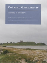 Château-Gaillard : études de castellologie médiévale. Vol. 26. Château et frontière : actes du colloque international d'Aabenraa, Danemark, 24-31 août 2012 - Colloque international du Château-Gaillard (26 ; 2012 ; Aabenraa, Danemark)