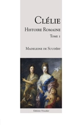 Clélie, histoire romaine : 1660 : texte intégral. Vol. 1 - Madeleine de Scudéry