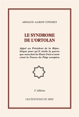 Le syndrome de l'ortolan : Appel au Président de la République­ pour qu'il révèle la guerre que nous font les Etats-Unis et sorte ainsi la France du Piège européen - Arnaud Aaron Upinsky