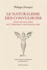 Le naturalisme des convulsions : dans les maladies de l'épidémie convulsionnaire : et autres textes - Philippe Hecquet