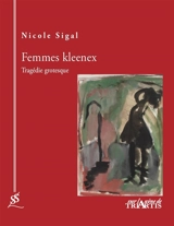 Femmes Kleenex : tragédie grotesque - Nicole Sigal