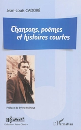Chansons, poèmes et histoires courtes - Jean-Louis Cadoré