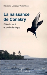 La naissance de Conakry : fille du vent et de l'Atlantique - Raymond Lehideux-Vernimmen