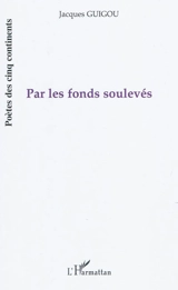 Par les fonds soulevés - Jacques Guigou