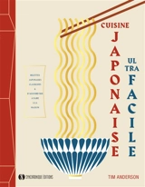 Cuisine japonaise ultra facile : recettes japonaises classiques & d'aujourd'hui à faire à la maison - Tim Anderson