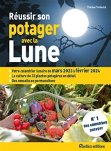 Réussir son potager avec la Lune : votre calendrier lunaire de mars 2023 à février 2024 : la culture de 33 plantes potagères en détail, des conseils en permaculture - Thérèse Trédoulat