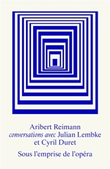 Sous l'emprise de l'opéra : conversations avec Julian Lembke et Cyril Duret - Aribert Reimann