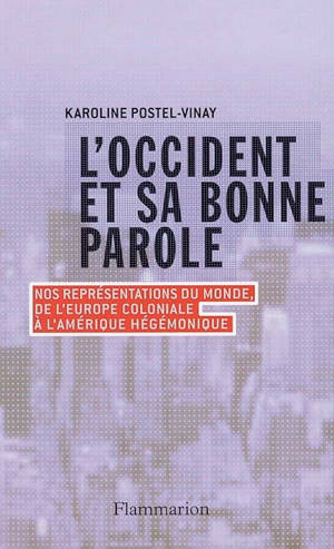 L'Occident et sa bonne parole : nos représentations du monde, de l'Europe coloniale à l'Amérique hégémonique - Karoline Postel-Vinay
