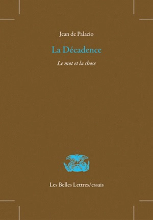 La décadence : le mot et la chose - Jean de Palacio