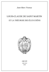 Louis-Claude de Saint-Martin et la théurgie des élus coëns : nature et mission des anges selon le Philosophe inconnu - Jean-Marc Vivenza
