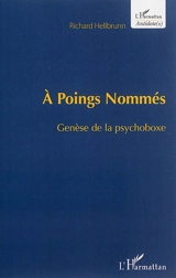 A poings nommés : genèse de la psychoboxe - Richard Hellbrunn