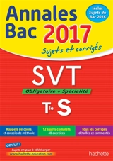 SVT, obligatoire + spécialité, terminale S : annales bac 2017 : sujets et corrigés - Nathalie Fabien