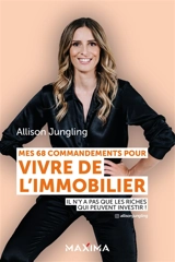 Mes 68 commandements pour vivre de l'immobilier : il n'y a pas que les riches qui peuvent investir ! - Allison Jungling