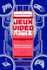 La passionnante histoire des jeux vidéo en comics : l'incroyable histoire de la révolution vidéoludique - Jonathan Hennessey