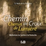Chemin de croix, chemin de lumière : méditations du carême à la Pentecôte - Marie de la Visitation
