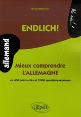Endlich : mieux comprendre l'Allemagne ! : 400 points-clés et 2.000 questions-réponses pour découvrir les réalités allemandes, tester vos connaissances et décoiffer certaines idées reçues - Bernard Marinier
