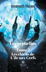 Les orphelins : Tome 2 : Les chiens de L'île aux Cerfs - Amarnath Hosany