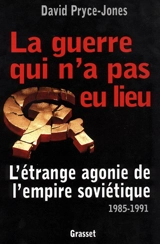 La guerre qui n'a pas eu lieu : l'étrange agonie de l'Empire soviétique, 1985-1991 - David Pryce-Jones