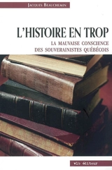 L'histoire en trop : la mauvaise conscience des souverainistes québécois - Jacques Beauchemin