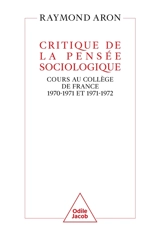 Critique de la pensée sociologique : cours au Collège de France : 1970-1971 et 1971-1972 - Raymond Aron