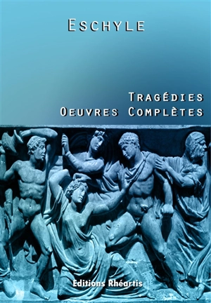 Tragédies : oeuvres complètes - Eschyle