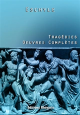 Tragédies : oeuvres complètes - Eschyle