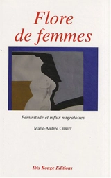 Flore de femmes : féminitude et influx migratoires - Marie-Andrée Ciprut
