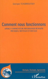 Comment nous fonctionnons : aperçu commenté de physiologie humaine physique, mentale et sociale - Georges Tchobroutsky