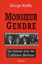 Monsieur Gendre : le roman vrai de l'affaire Botton - Serge Raffy