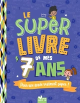 Le super livre de mes 7 ans : pour une année vraiment super ! - Sophie Blitman